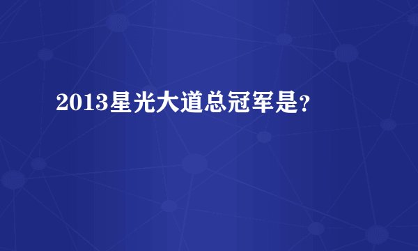 2013星光大道总冠军是？