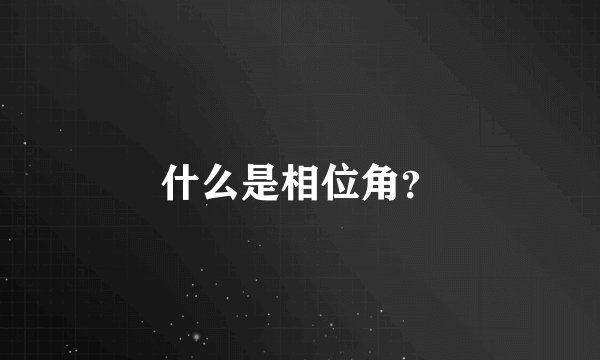 什么是相位角？