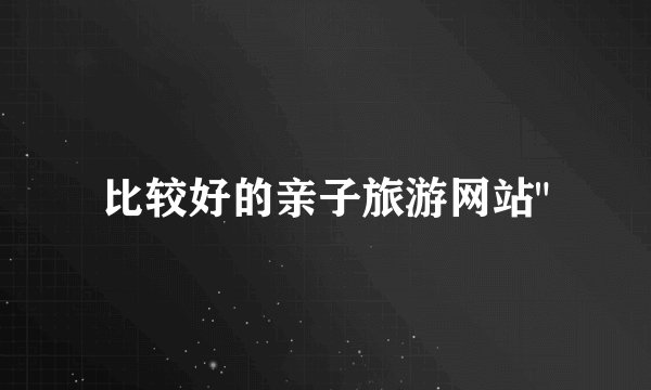 比较好的亲子旅游网站