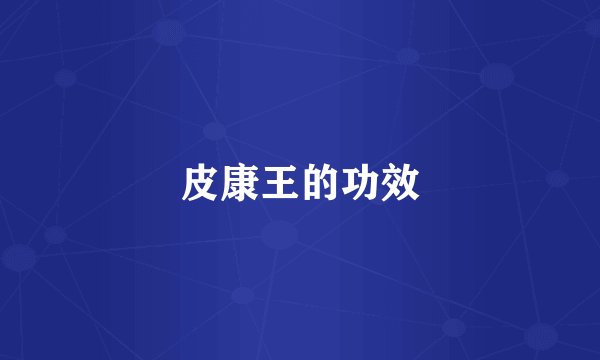皮康王的功效