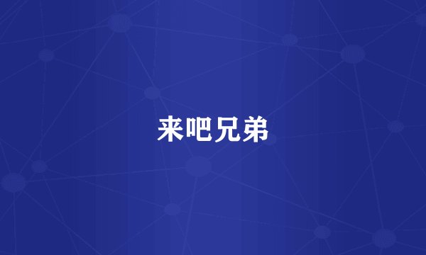 来吧兄弟