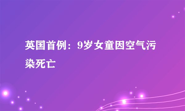 英国首例：9岁女童因空气污染死亡