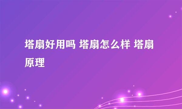 塔扇好用吗 塔扇怎么样 塔扇原理