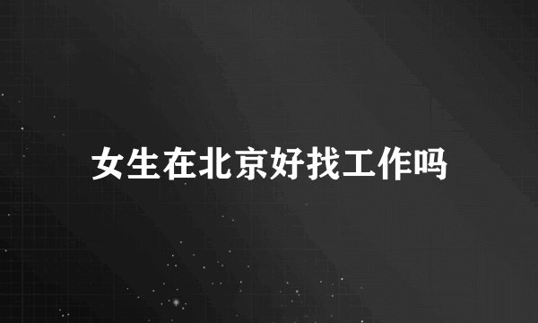女生在北京好找工作吗