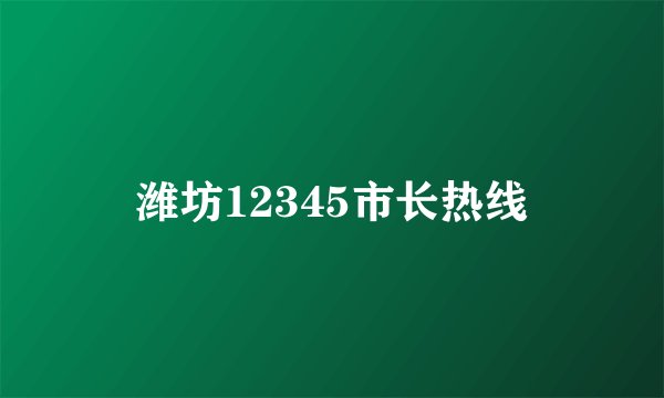 潍坊12345市长热线