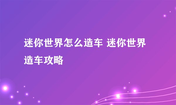 迷你世界怎么造车 迷你世界造车攻略