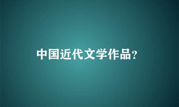 中国近代文学作品?