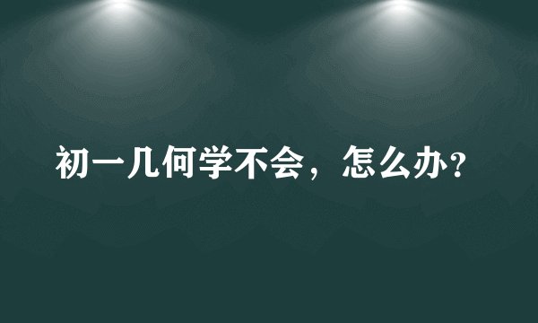 初一几何学不会,怎么办?