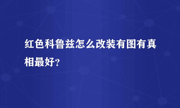 红色科鲁兹怎么改装有图有真相最好？