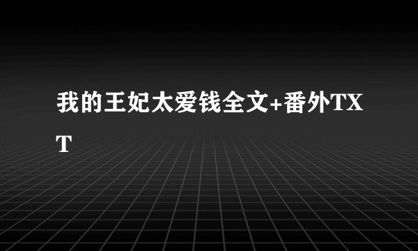 我的王妃太爱钱全文+番外TXT