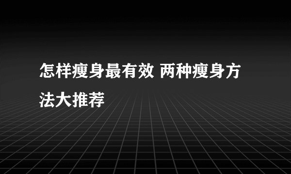 怎样瘦身最有效 两种瘦身方法大推荐