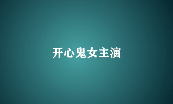 开心鬼女主演