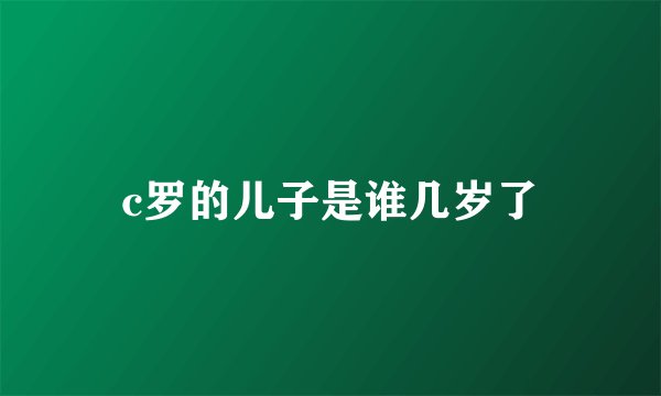 c罗的儿子是谁几岁了