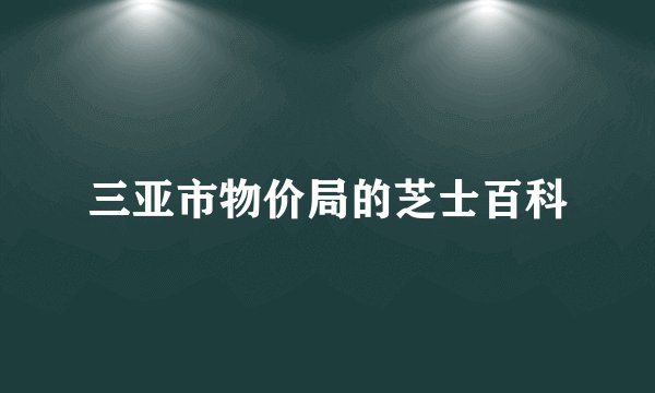 三亚市物价局的芝士百科