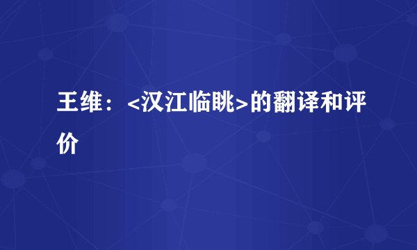 王维:<汉江临眺>的翻译和评价