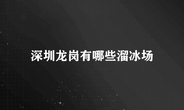 深圳龙岗有哪些溜冰场
