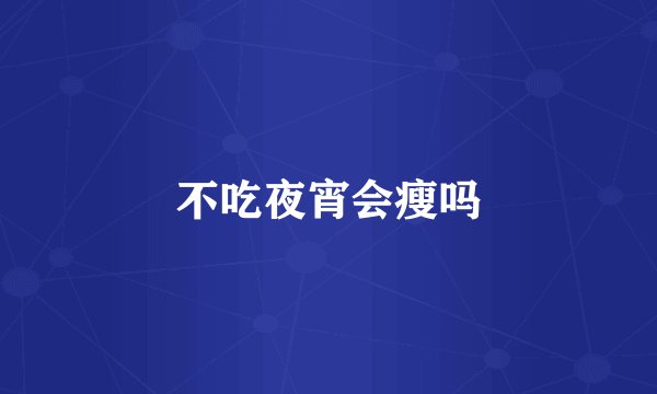 不吃夜宵会瘦吗