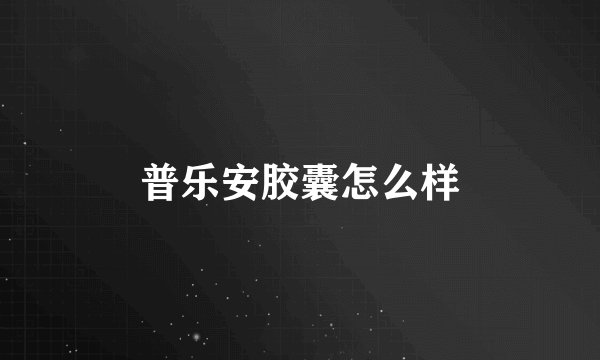普乐安胶囊怎么样