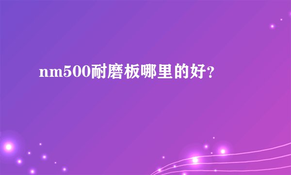 nm500耐磨板哪里的好?
