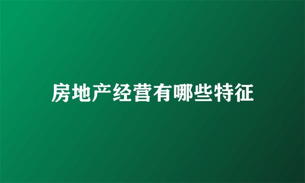 房地产经营有哪些特征