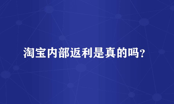 淘宝内部返利是真的吗？
