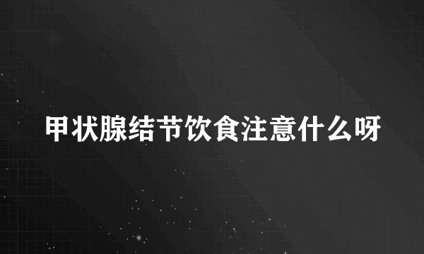 甲状腺结节饮食注意什么呀