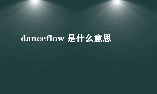 danceflow 是什么意思