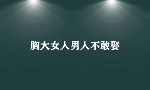 胸大女人男人不敢娶