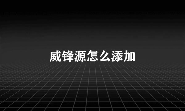 威锋源怎么添加