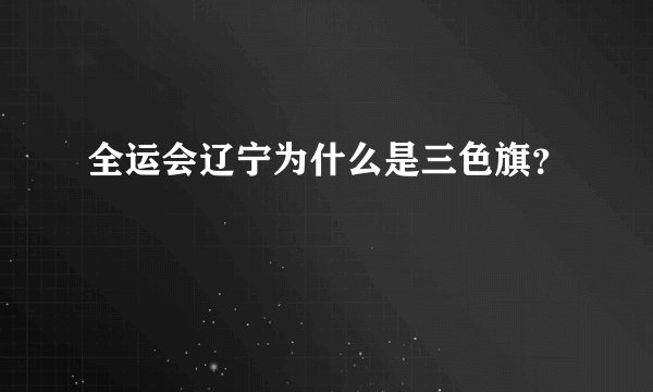 全运会辽宁为什么是三色旗？