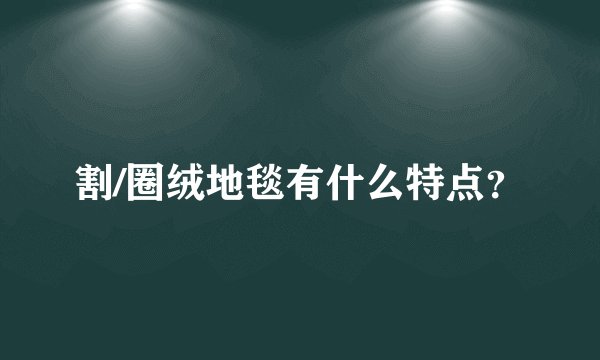 割/圈绒地毯有什么特点？