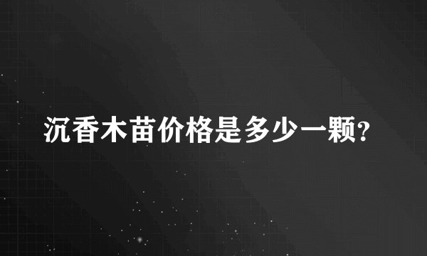 沉香木苗价格是多少一颗？