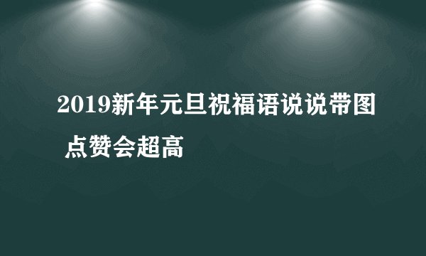 2019新年元旦祝福语说说带图 点赞会超高
