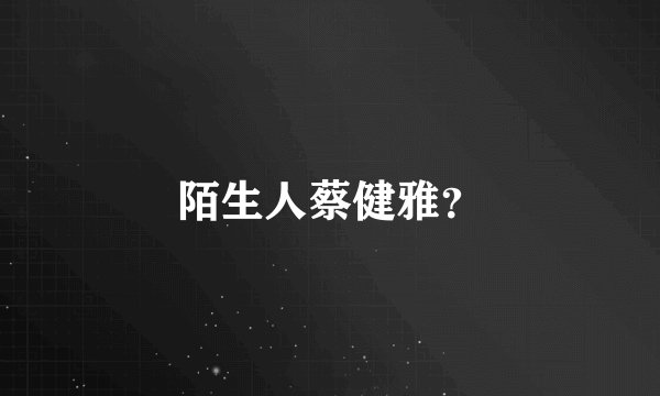 陌生人蔡健雅？