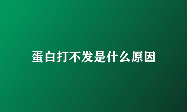 蛋白打不发是什么原因
