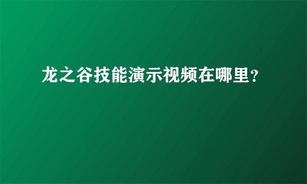 龙之谷技能演示视频在哪里？