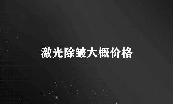 激光除皱大概价格