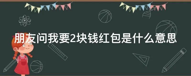 朋友问我要2块钱红包是什么意思