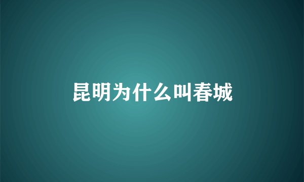 昆明为什么叫春城