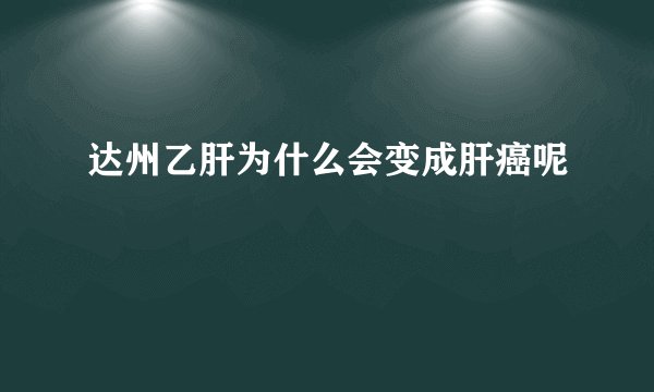 达州乙肝为什么会变成肝癌呢
