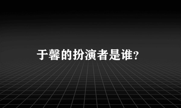 于馨的扮演者是谁？