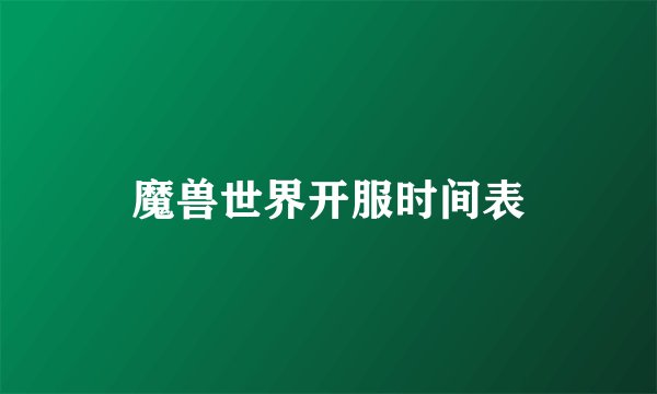 魔兽世界开服时间表