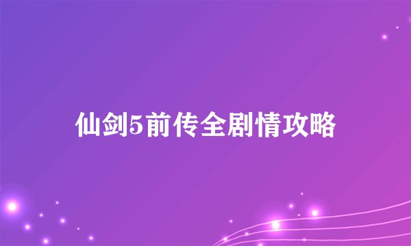 仙剑5前传全剧情攻略