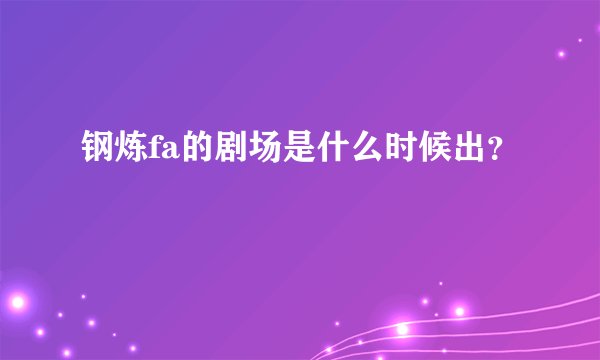 钢炼fa的剧场是什么时候出？