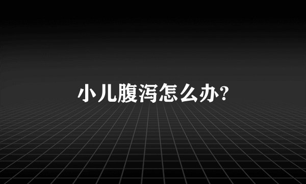 小儿腹泻怎么办?