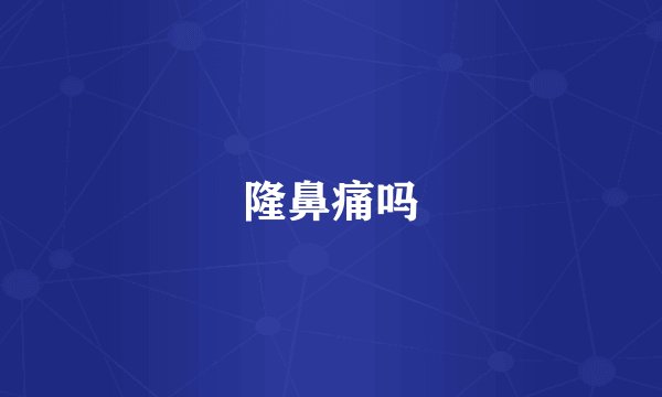 隆鼻痛吗