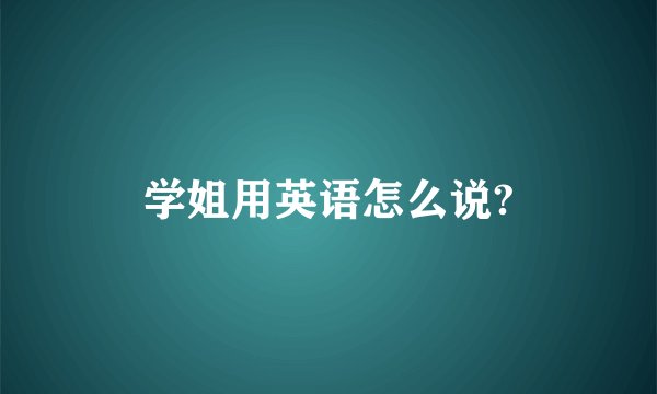 学姐用英语怎么说?