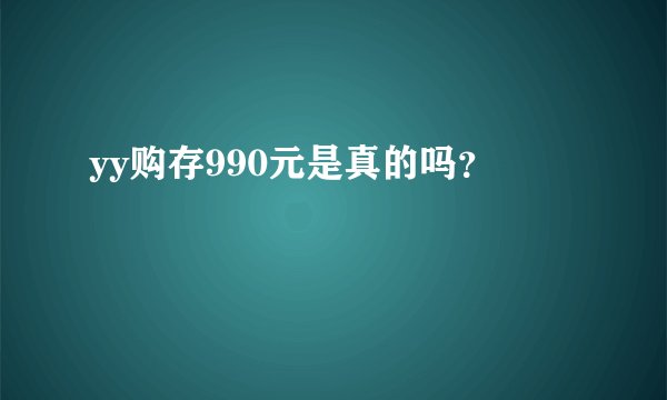 yy购存990元是真的吗？