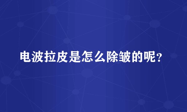 电波拉皮是怎么除皱的呢？