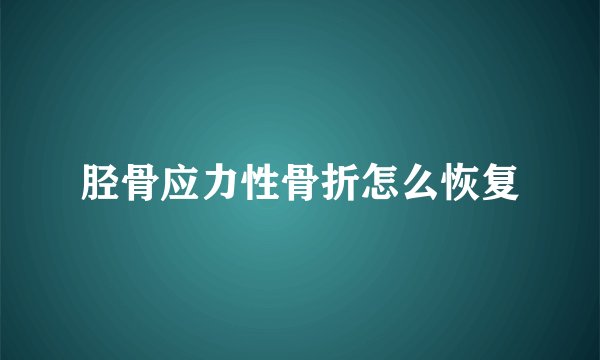 胫骨应力性骨折怎么恢复